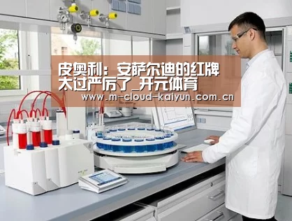 皮奥利:安萨尔迪的红牌太过严厉了_开元体育(图1) 开元体育