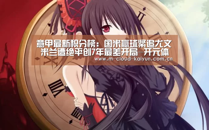 意甲最新积分榜:国米赢球紧追尤文 米兰遭绝平创7年最差开局-开元体育(图1) 开元体育